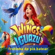 frutinha do pix baixar